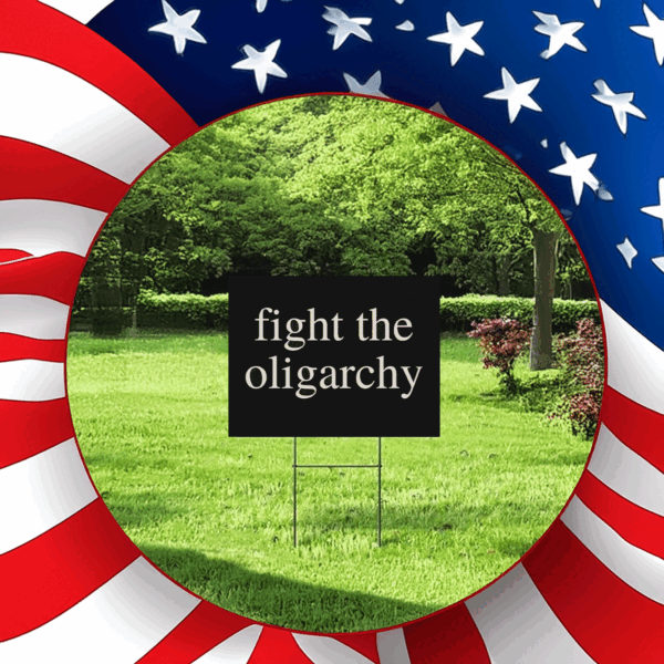 Fight the Oligarchy 2025 Yard Sign