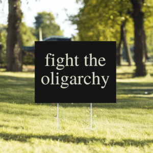 Fight the Oligarchy 2025 Yard Sign