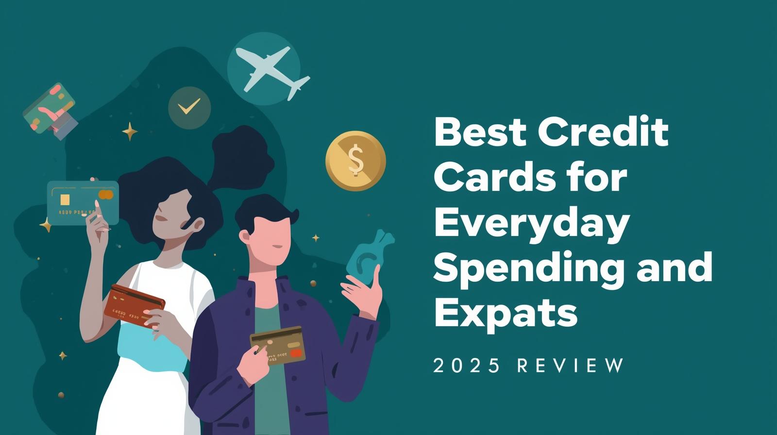 Best Credit Cards for Everyday Spending (and Expats) — 2025 Edition