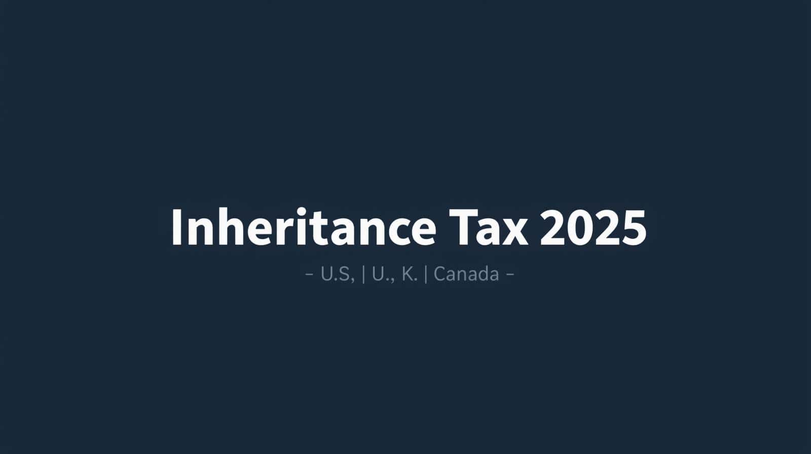 How to Legally Minimize Inheritance Taxes — Proven Cross-Border Strategies for U.S., U.K., and Canadian Families