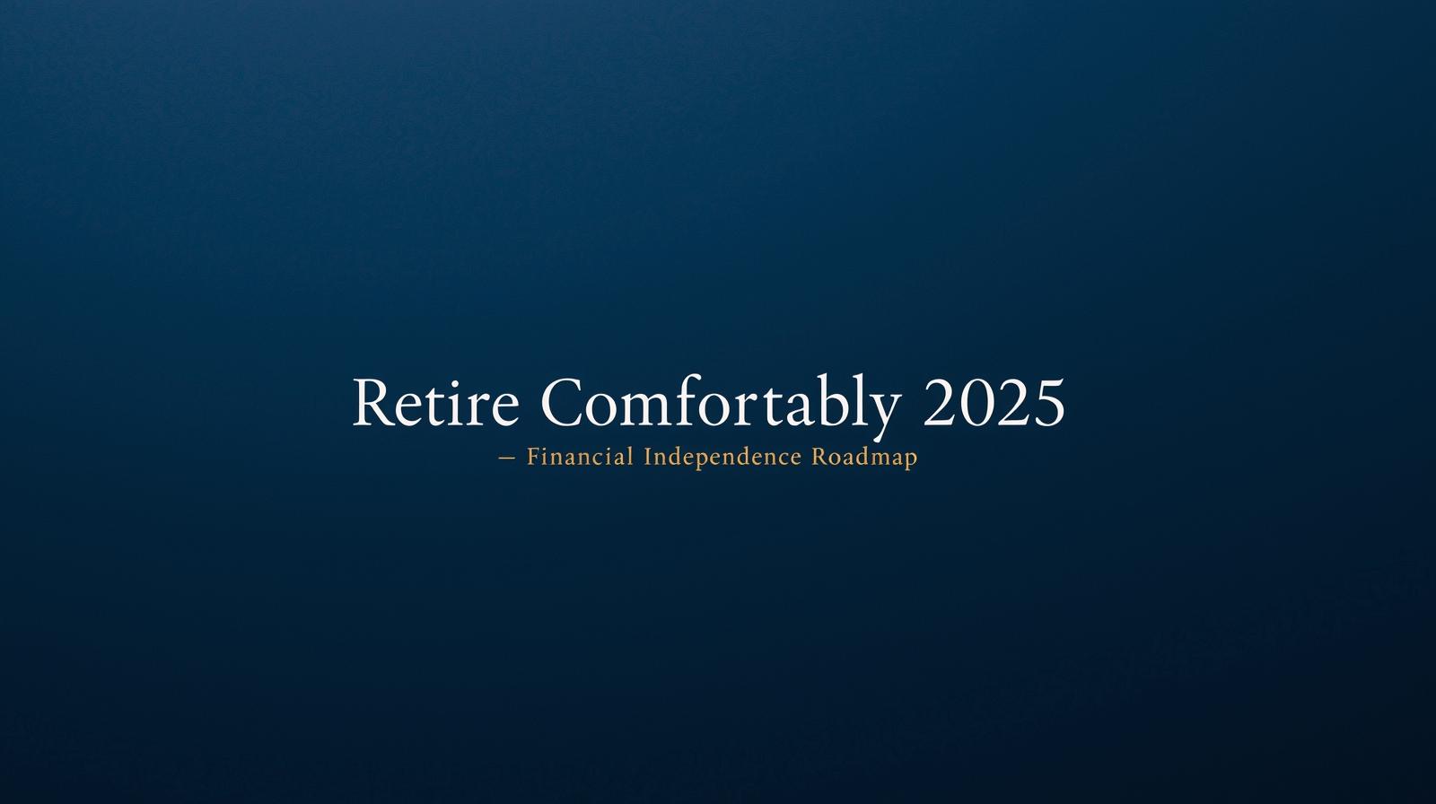 How to Retire Comfortably – Your Proven Roadmap to Financial Independence