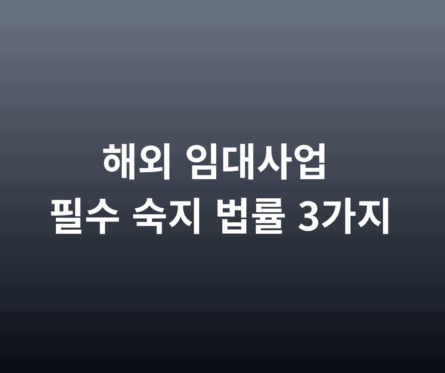 해외에서 임대사업 하려면 반드시 알아야 할 법률 3가지
