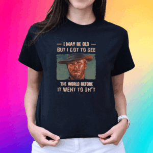 Clint Eastwood I May Be Old But I Got To See The World Tee Shirt
