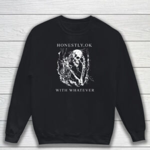 Honestly Ok With Whatever T-Shirt Sweatshirt