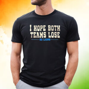 I Hope Both Teams Lose Go Lions Tee Shirt