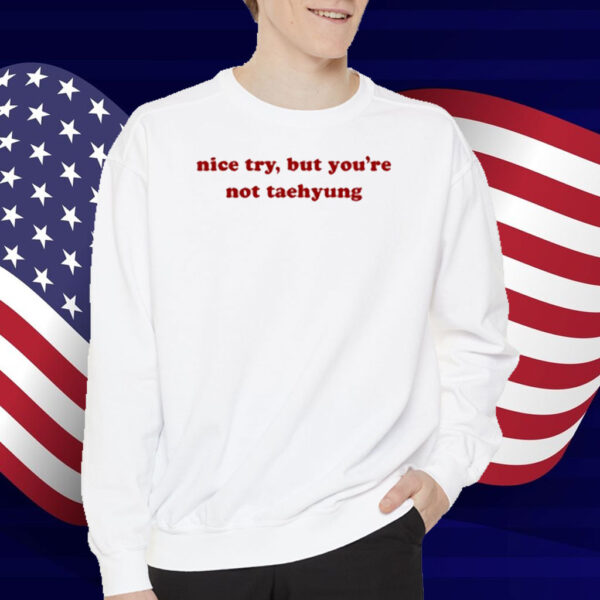 Peachthvdew Nice Try, But You're Not Taehyung T-Shirt