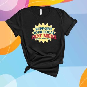 Support Your Local Hot Mess Have A Messy Time T-Shirt