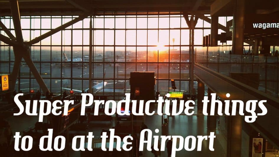 5 Productive Things to Do at the Airport