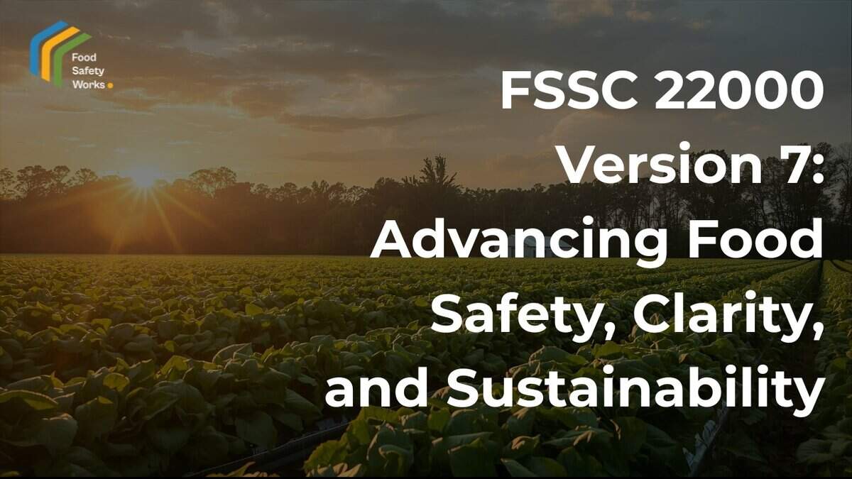 Learn about the FSSC 22000 Version 7: Advancing Food, Safety, Clarity and Sustainability