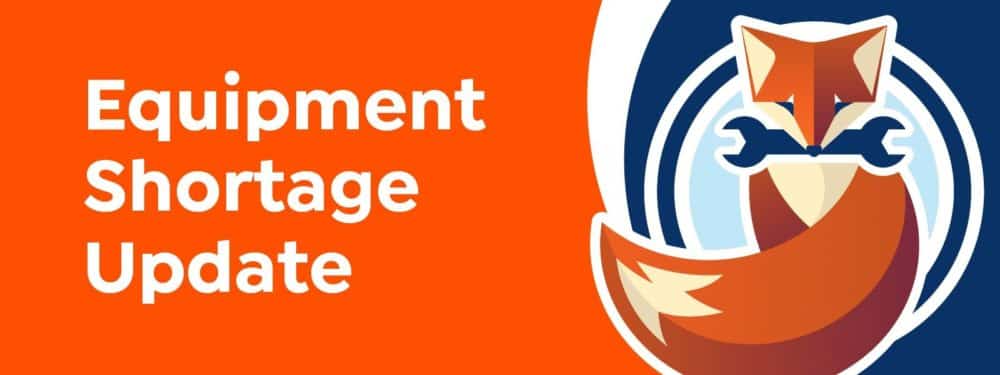 A graphic with the text "Equipment Shortage Update" next to an illustrated fox holding a wrench on an orange and blue background highlights the ongoing Equipment Supply Shortage.