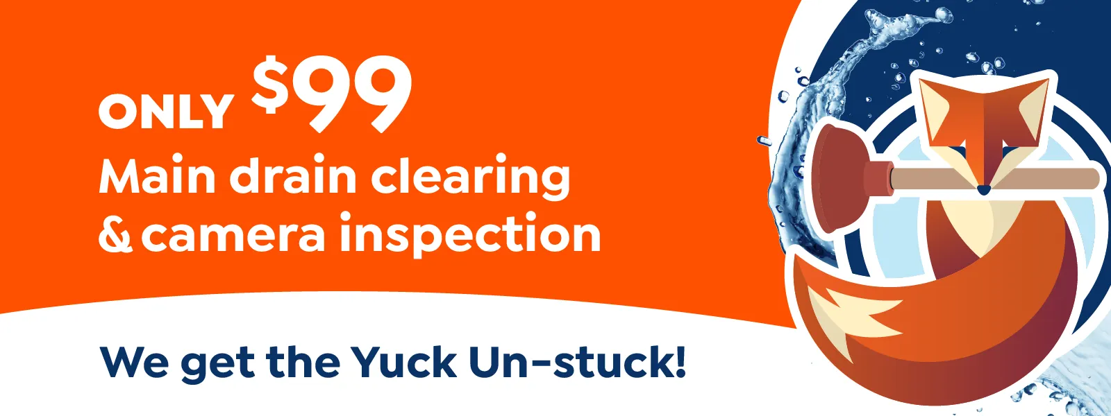 Ad for $99 main drain clearing and camera inspection, featuring a cartoon fox with a plunger and water splashes. Text: "We get the Yuck Un-stuck! Learn more about us and our fast, friendly service.