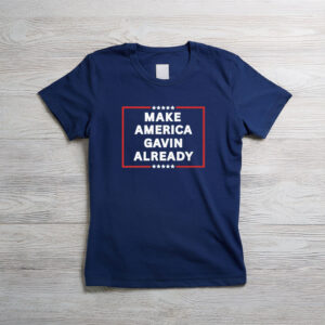 Make America Gavin Already T-Shirt