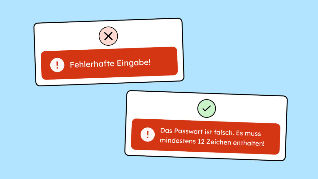 Es sind zwei Fehlermeldungen abgebildet. Die erste sagt nur "Fehlerhafte Eingabe", die zweite ist ausführlicher mit "Das Passwort ist falsch. Es muss mindestens 12 Zeichen enthalten!" Die zweite ist richtig, da sie nicht nur den Fehler, sondern auch direkt einen Lösungsvorschlag liefert.