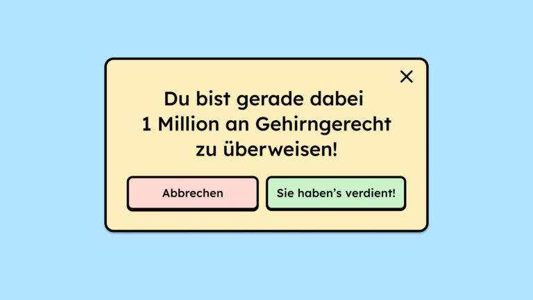 Modal, in dem steht: "Du bist gerade dabei 1 Million an Gehirngerecht zu überweisen!" Darunter befinden sich zwei Buttons, mit dem linken kann man die Aktion rückgängig machen, mit dem rechten bestätigt man: "Sie haben's verdient!"