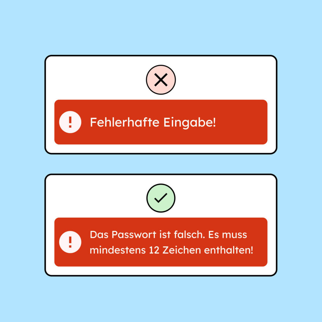 Es sind zwei Fehlermeldungen abgebildet. Die Erste sagt nur: Fehlerhafte Eingabe, die Zweite ist ausführlicher mit: Das Passwort ist falsch. Es muss mindestens 12 Zeichen enthalten! Die Zweite ist richtig, da sie nicht nur den Fehler, sondern auch direkt einen Lösungsvorschlag liefert.