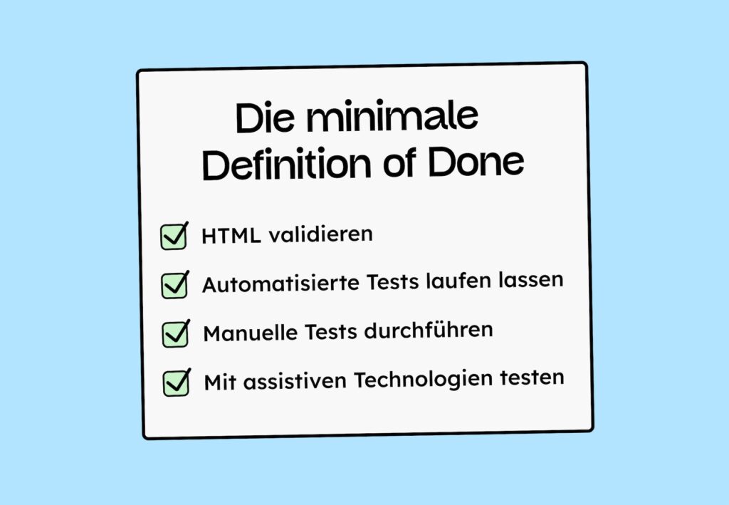 Die minimale Definition of Done: HTML validieren, automatisierte Tests laufen lassen, manuelle Tests durchführen, mit assistiven Technologien testen.