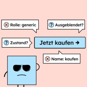 Eine blaue Figur mit Sonnenbrille steht vor einem Button mit der Aufschrift „Jetzt kaufen“. Um sie herum sind Sprechblasen mit Hinweisen zu Barrierefreiheit: „Rolle: generic“, „Ausgeblendet?“, „Zustand?“ und „Name: kaufen“. Die Figur wirkt unzufrieden – der Button ist nicht korrekt für Screenreader ausgezeichnet.