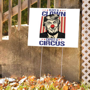 Elect A Clown Expect A Circus, Anti Trump Yard Sign