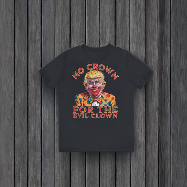 Anti-Trump-Shirt,-No-Crown-for-Evil-Clown-Shirt