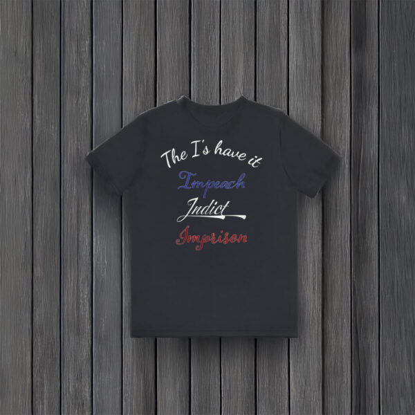 Anti-Trump-Shirt,-The-I's-have-it-Impeach-Indict-Imprison-Shirt