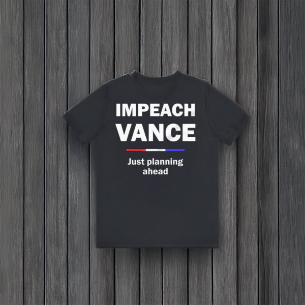 Anti-Trump-Shirt,-mpeach-Vance-Just-Planning-Ahead-Shirt