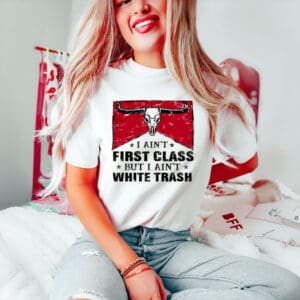 Bold-Country-Attitude-Tee,-I-Ain't-First-Class-But-I-Ain't-White-Trash-Shirt