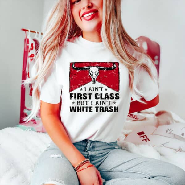Bold-Country-Attitude-Tee,-I-Ain't-First-Class-But-I-Ain't-White-Trash-Shirt
