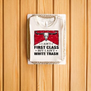 Bold-Country-Attitude-Tee,-I-Ain't-First-Class-But-I-Ain't-White-Trash-Shirt-us