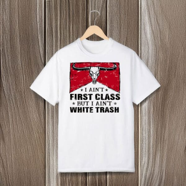Bold-Country-Attitude-Tee,-I-Ain't-First-Class-But-I-Ain't-White-Trash-Shirt-usa