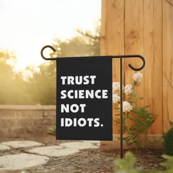 Bold-Science-Advocacy-Garden-Banner,-Trust-Science-Not-Idiots-Flag