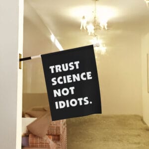 Bold-Science-Advocacy-Garden-Banner,-Trust-Science-Not-Idiots-Flag-us