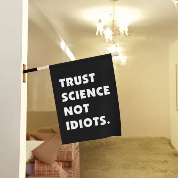 Bold-Science-Advocacy-Garden-Banner,-Trust-Science-Not-Idiots-Flag-us