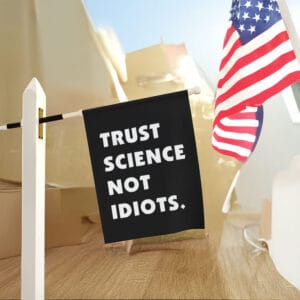 Bold-Science-Advocacy-Garden-Banner,-Trust-Science-Not-Idiots-Flag-usa