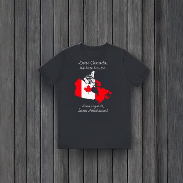 Dear-Canada,-We-Hate-Him-Too-Shirt-usa