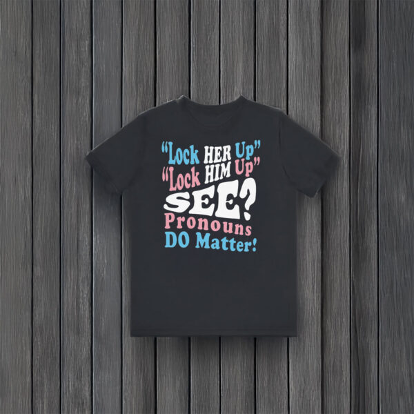 Gender-Equality-Protest-Tee,-Lock-Him-Up-Lock-Her-Up-Pronouns-Matter-T-Shirt