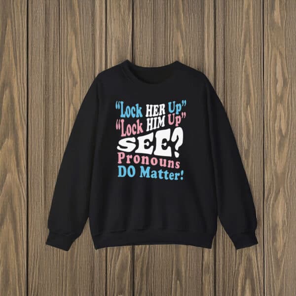 Gender-Equality-Protest-Tee,-Lock-Him-Up-Lock-Her-Up-Pronouns-Matter-T-Shirts
