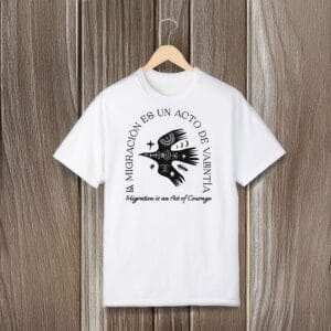 Migration-is-an-Act-of-Courage-Tee,-La-Migración-Es-Un-Acto-de-Valentía-T-Shirt-usa