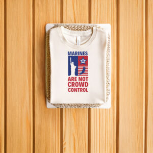Patriotic-Military-Statement-Tee,-Marines-Are-Not-Crowd-Control-T-Shirts