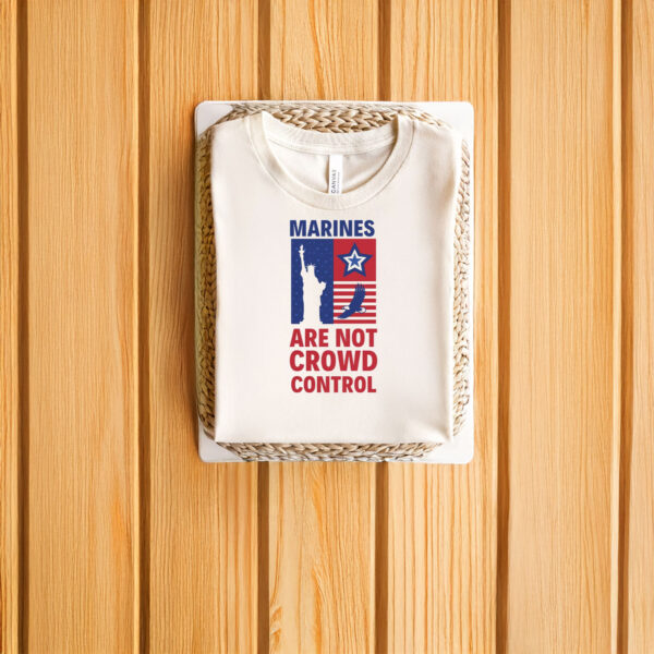 Patriotic-Military-Statement-Tee,-Marines-Are-Not-Crowd-Control-T-Shirts