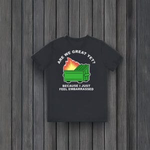 Political-Satire-Tee,-Are-We-Great-Yet-Dumpster-Fire-Anti-Trump-T-Shirt