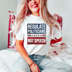 Regulate-Politicians-Not-Speech-Political-Activism-Shirt