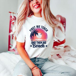 Teacher-Summer-Break-Vacation-Tee,-First-We-Teach-Then-We-Beach-T-Shirt-usa