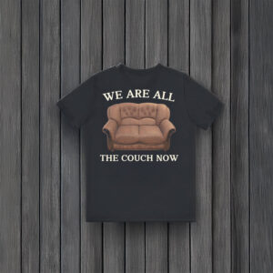 We-Are-All-The-Couch-Now-Funny-Sofa-Lovers-Unisex-T-Shirt