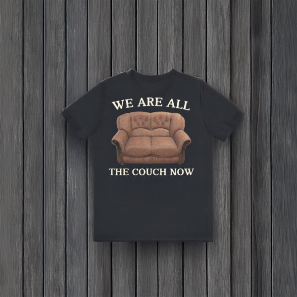 We-Are-All-The-Couch-Now-Funny-Sofa-Lovers-Unisex-T-Shirt