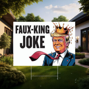 Faux-King Joke Poster, Anti-Trump Rally Yard Sign