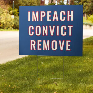 IMPEACH TRUMP! Convict Trump! Remove Trump! Yard Sign