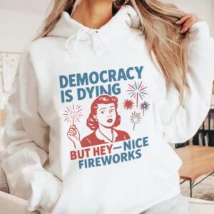 Funny Democracy Is Dying But Hey Nice Fireworks 4th Of July t-shirt