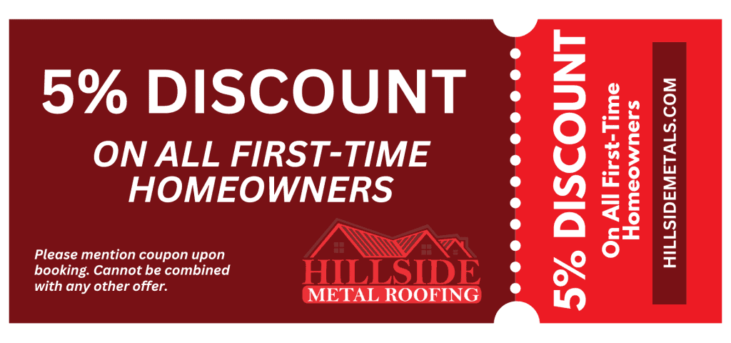 Hillside Metal offers a 5% discount to first-time homeowners. Visit hillsidemetals.com for details. Not combinable with other offers.