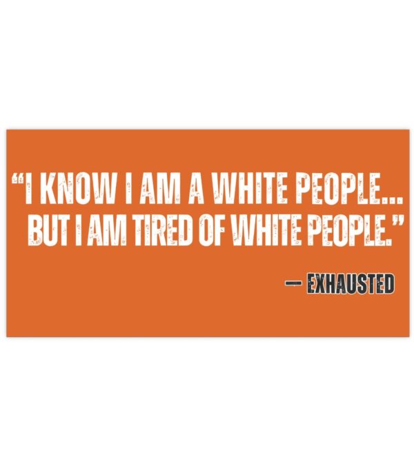 “I AM TIRED OF WHITE PEOPLE” ALLY Bumper Stickers