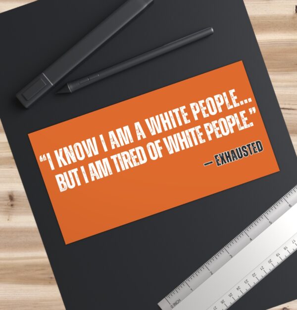 “I AM TIRED OF WHITE PEOPLE” ALLY Bumper Stickers
